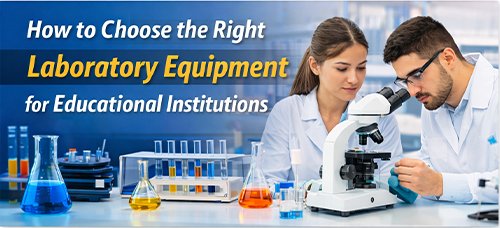 How to Choose the Right Laboratory Equipment for Educational Institutions