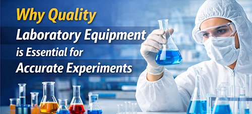 Why Quality Laboratory Equipment is Essential for Accurate Experiments